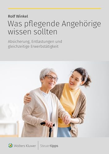 Was pflegende Angehörige wissen sollten: Absicherung, Entlastungen und gleichzeitige Erwerbstätigkeit Was pflegende Angehörige wissen sollten: Absicherung, Entlastungen und gleichzeitige Erwerbstätigkeit