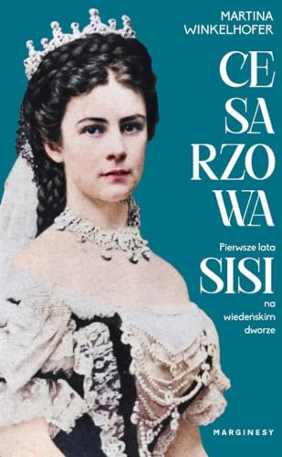 Cesarzowa Pierwsze lata Sisi na wiedeńskim dworze von Marginesy