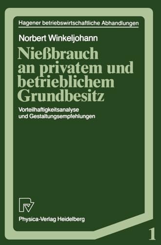 Nießbrauch an privatem und betrieblichem Grundbesitz: Vorteilhaftigkeitsanalyse Und Gestaltungsempfehlungen (Hagener Betriebswirtschaftliche ... Abhandlungen, 1, Band 1) von Physica
