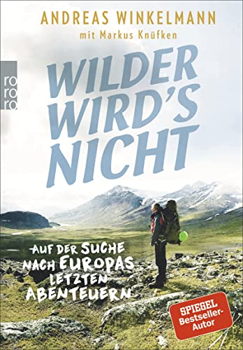Wilder wird's nicht: Auf der Suche nach Europas letzten Abenteuern von Rowohlt Taschenbuch