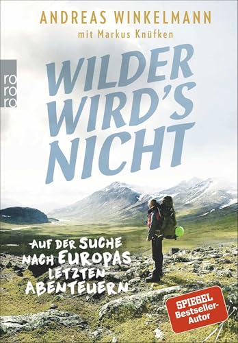 Wilder wird's nicht: Auf der Suche nach Europas letzten Abenteuern von Rowohlt Taschenbuch