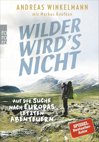 Wilder wird's nicht: Auf der Suche nach Europas letzten Abenteuern Wilder wird's nicht: Auf der Suche nach Europas letzten Abenteuern