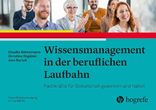 Wissensmanagement in der beruflichen Laufbahn: Fachkräfte für Gesundheit gewinnen und halten Wissensmanagement in der beruflichen Laufbahn: Fachkräfte für Gesundheit gewinnen und halten von Hogrefe AG
