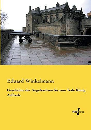 Geschichte der Angelsachsen bis zum Tode Koenig Aelfreds von Vero Verlag