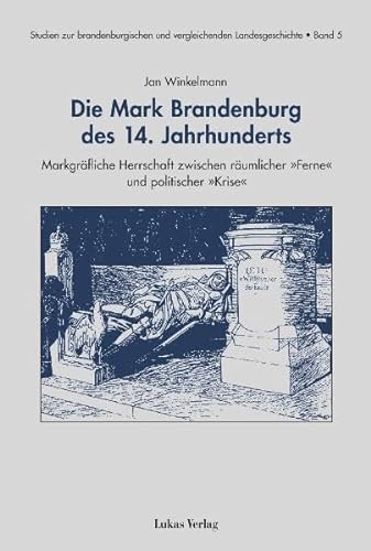Die Mark Brandenburg des 14. Jahrhunderts: Markgräfliche Herrschaft zwischen räumlicher 'Ferne' und politischer 'Krise' (Studien zur brandenburgischen und vergleichenden Landesgeschichte)