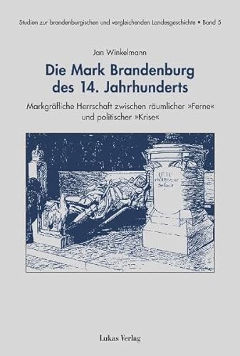 Die Mark Brandenburg des 14. Jahrhunderts: Markgräfliche Herrschaft zwischen räumlicher 'Ferne' und politischer 'Krise' (Studien zur brandenburgischen und vergleichenden Landesgeschichte)