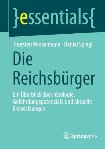 Die Reichsbürger: Ein Überblick über Ideologie, Gefährdungspotenziale und aktuelle Entwicklungen (essentials) von Springer VS