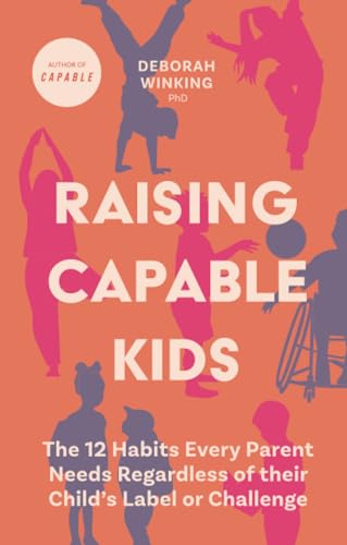 Raising Capable Kids: The 12 Habits Every Parent Needs Regardless of Their Child's Label or Challenge von Jessica Kingsley Publishers