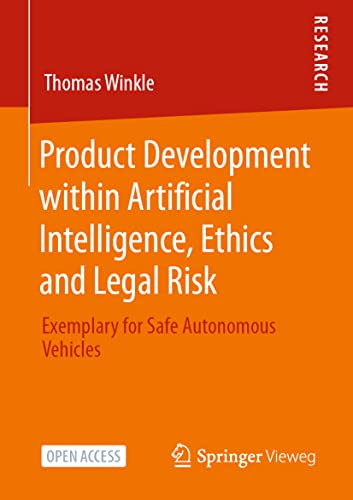 Product Development within Artificial Intelligence, Ethics and Legal Risk: Exemplary for Safe Autonomous Vehicles Product Development within Artificial Intelligence, Ethics and Legal Risk: Exemplary for Safe Autonomous Vehicles von Springer Vieweg
