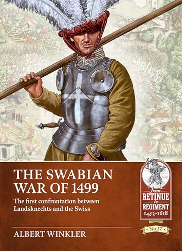 The Swabian War of 1499: A Contest Between Two Early Tactical Infantries (From Retinue to Regiment, Band 27)