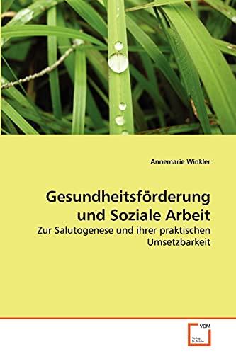 Gesundheitsförderung und Soziale Arbeit: Zur Salutogenese und ihrer praktischen Umsetzbarkeit