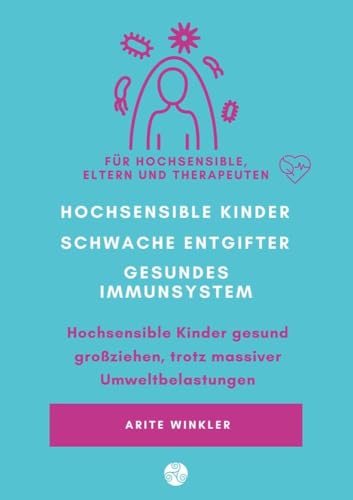 Hochsensible Kinder – schwache Entgifter - gesundes Immunsystem: Hochsensible Kinder gesund großziehen, trotz massiver Umweltbelastungen