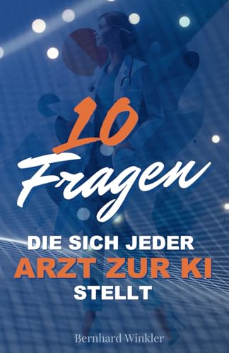 10 Fragen die sich jeder Arzt zur KI stellt von Independently published