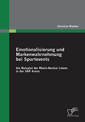 Emotionalisierung und Markenwahrnehmung bei Sportevents: Am Beispiel der Rhein-Neckar Löwen in der Sap Arena