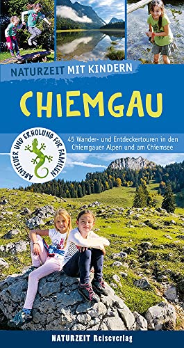 Naturzeit mit Kindern: Chiemgau: 45 Wander- und Entdeckertouren in den Chiemgauer Alpen und am Chiemsee Naturzeit mit Kindern: Chiemgau: 45 Wander- und Entdeckertouren in den Chiemgauer Alpen und am Chiemsee