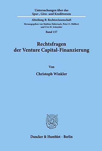 Rechtsfragen der Venture Capital-Finanzierung.: Dissertationsschrift (Untersuchungen über das Spar-, Giro- und Kreditwesen. Abteilung B: Rechtswissenschaft, Band 157)