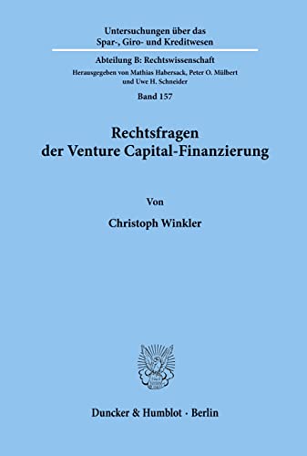 Rechtsfragen der Venture Capital-Finanzierung.: Dissertationsschrift (Untersuchungen über das Spar-, Giro- und Kreditwesen. Abteilung B: Rechtswissenschaft, Band 157) von Duncker & Humblot GmbH