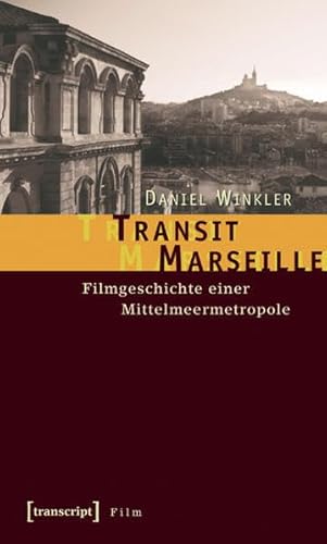 Transit Marseille: Filmgeschichte einer Mittelmeermetropole