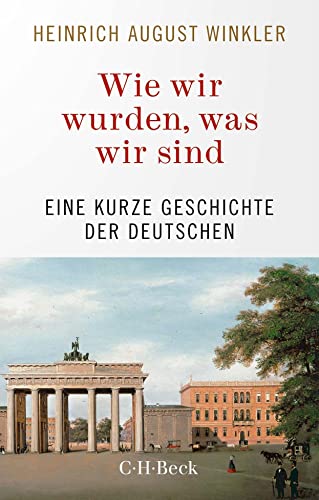 Wie wir wurden, was wir sind: Eine kurze Geschichte der Deutschen (Beck Paperback)