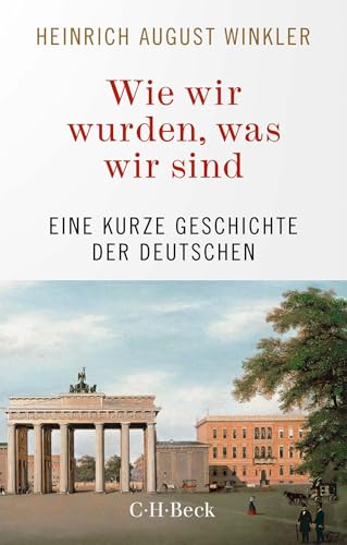 Wie wir wurden, was wir sind: Eine kurze Geschichte der Deutschen (Beck Paperback)