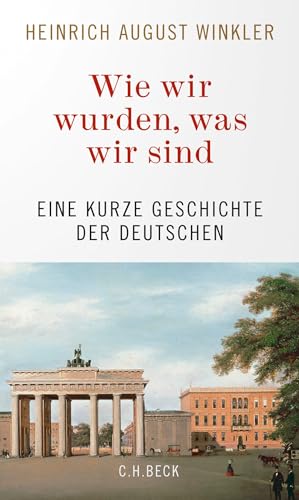 Wie wir wurden, was wir sind: Eine kurze Geschichte der Deutschen