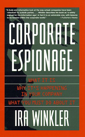 Corporate Espionage: What It Is, Why It Is Happening in Your Company, What You Must Do About It