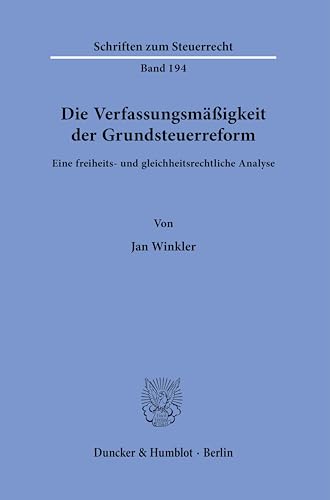 Die Verfassungsmäßigkeit der Grundsteuerreform.: Eine freiheits- und gleichheitsrechtliche Analyse. (Schriften zum Steuerrecht) von Duncker & Humblot