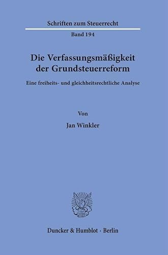 Die Verfassungsmäßigkeit der Grundsteuerreform.: Eine freiheits- und gleichheitsrechtliche Analyse. (Schriften zum Steuerrecht) von Duncker & Humblot GmbH