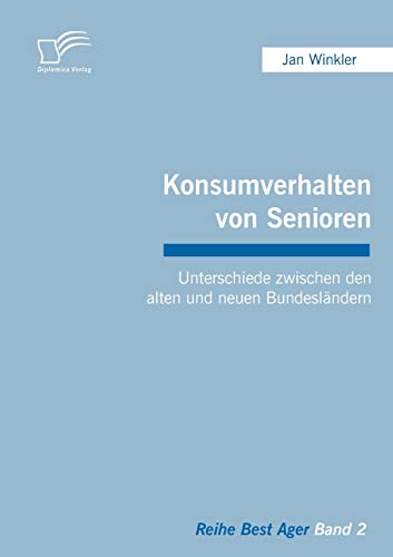 Konsumverhalten von Senioren: Unterschiede zwischen den alten und neuen Bundesländern (Best Ager)