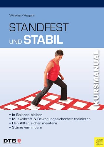 Kursmanual Standfest und stabil: In Balance bleiben - Muskelkraft und Bewegungssicherheit trainieren - Den Alltag sicher meistern - Stürze verhindern