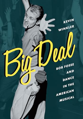 Big Deal: Bob Fosse and Dance in the American Musical (Broadway Legacies)