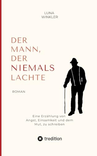 Der Mann, der niemals lachte: Eine Erzählung von Angst, Einsamkeit und dem Mut, zu schreiben Der Mann, der niemals lachte: Eine Erzählung von Angst, Einsamkeit und dem Mut, zu schreiben