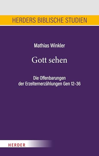 Gott sehen: Die Offenbarungen der Erzelternerzählungen Gen 12–36 (Herders biblische Studien) von VERLAG HERDER GMBH
