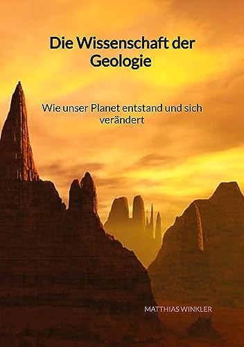 Die Wissenschaft der Geologie - Wie unser Planet entstand und sich verändert von Jaltas Books