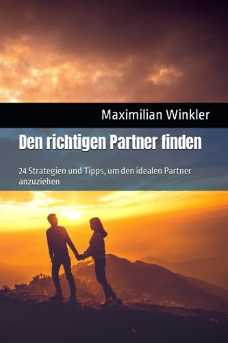 Den richtigen Partner finden: 24 Strategien und Tipps, um den idealen Partner anzuziehen von Independently published