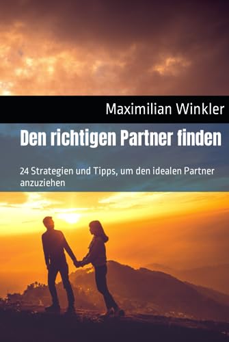 Den richtigen Partner finden: 24 Strategien und Tipps, um den idealen Partner anzuziehen von Independently published