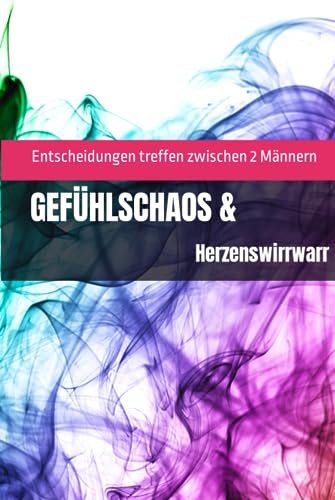 GEFÜHLSCHAOS & HERZENSWIRRWARR: Entscheidungen treffen zwischen 2 Männern von Independently published
