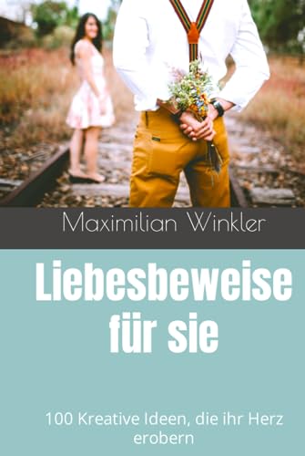 Liebesbeweise für sie: 100 Kreative Ideen, die ihr Herz erobern
