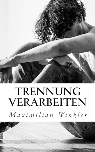 Trennung verarbeiten: Der richtige Umgang mit dem Trennungsschmerz von CREATESPACE