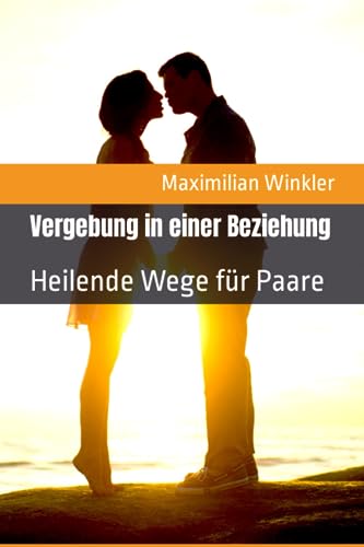 Vergebung in einer Beziehung: Heilende Wege für Paare von Independently published