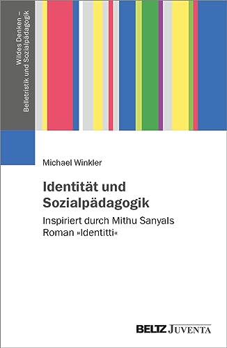 Identität und Sozialpädagogik: Inspiriert durch Mithu Sanyals Roman »Identitti« (Wildes Denken – Belletristik und Sozialpädagogik, 1) von Beltz