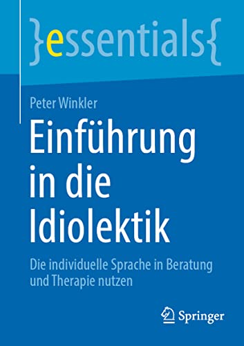 Einführung in die Idiolektik: Die individuelle Sprache in Beratung und Therapie nutzen (essentials)