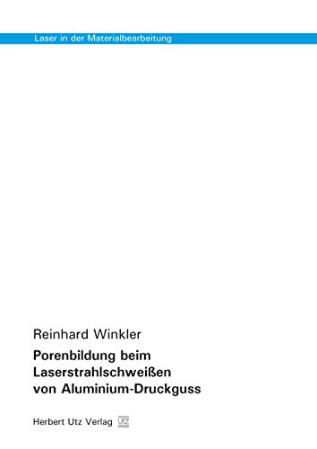Porenbildung beim Laserstrahlschweißen von Aluminium-Druckguss (Laser in der Materialbearbeitung) von utzverlag GmbH