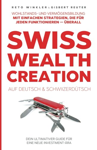 THE SWISS WEALTH CREATION auf Deutsch & Schwiizerdütsch: Wohlstands- und Vermögensbildung mit einfachen Strategien, die für jeden funktionieren — überall! von LEAP PUBLISHING