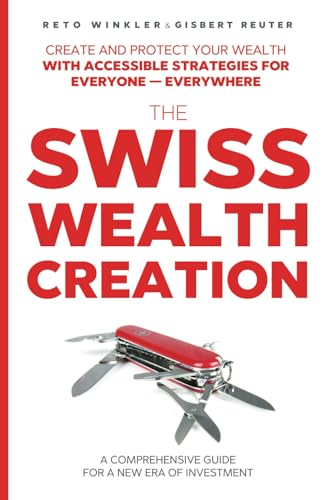 THE SWISS WEALTH CREATION: A Comprehensive Guide For a New Era of Investment von LEAP BOOKS