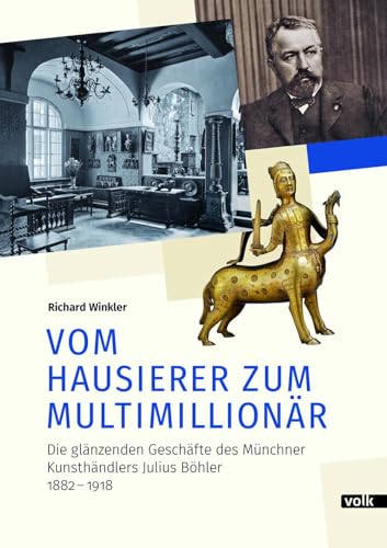 Vom Hausierer zum Multimillionär: Die glänzenden Geschäftte des Münchner Kunsthändlers Julius Böhler 1882 – 1918