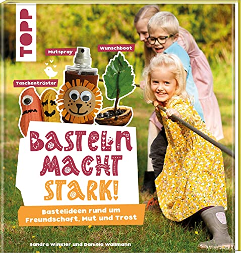 Basteln macht stark!: Bastelideen rund um Freundschaft, Mut und Trost Basteln macht stark!: Bastelideen rund um Freundschaft, Mut und Trost