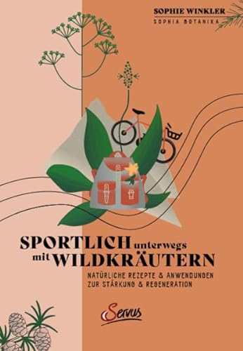 Sportlich unterwegs mit Wildkräutern: Natürliche Rezepte & Anwendungen zur Stärkung und Regeneration von Servus