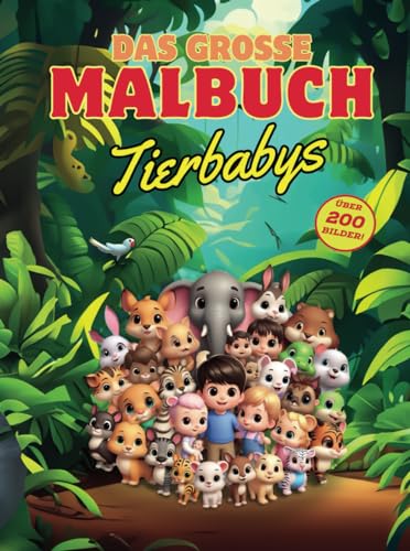 Das große Tierbaby-Malbuch: Entdecke die zauberhafte Welt der Tierbabys: Über 200 Motive für kleine Künstler ab einem Jahr! Das große Tierbaby-Malbuch: Entdecke die zauberhafte Welt der Tierbabys: Über 200 Motive für kleine Künstler ab einem Jahr!