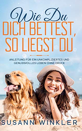 Wie Du Dich bettest, so liegst Du: Anleitung für ein unkompliziertes und genussvolles Leben ohne Druck von tredition